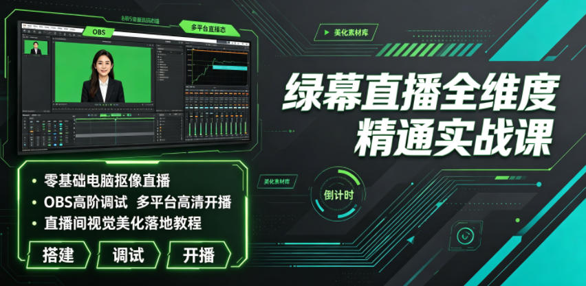 绿幕直播全维度精通实战课｜零基础电脑抠像直播、OBS高阶调试、多平台高清开播、直播间视觉美化落地教程-青禾学社