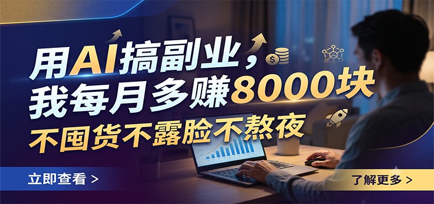 用AI搞副业，我每月多赚8000块，不囤货不露脸不熬夜-青禾学社