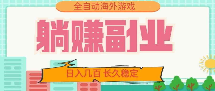 全自动海外游戏躺赚副业：日入几百，长久稳定，小白可操作！-青禾学社