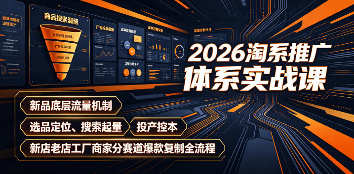 2026淘系推广体系实战课｜新品底层流量机制、选品定位、搜索起量、投产控本、新店老店工厂商家分赛道爆款复制全流程-青禾学社