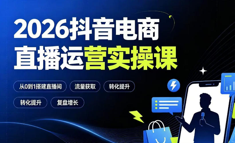 2026抖音电商直播运营实操课：从0到1搭建直播间，掌握流量获取、千川投放、转化提升与复盘增长-青禾学社
