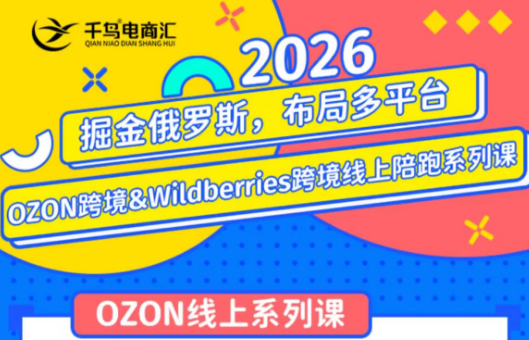 千鸟跨境·26年OZON&wildberries跨境店线上陪跑训练营(更新)-青禾学社