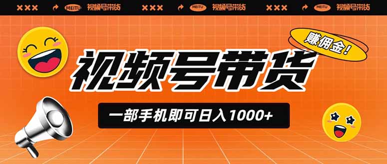 视频号带货，一部手机即可日入1000+，无人直播玩法轻松躺赚带货佣金-青禾学社