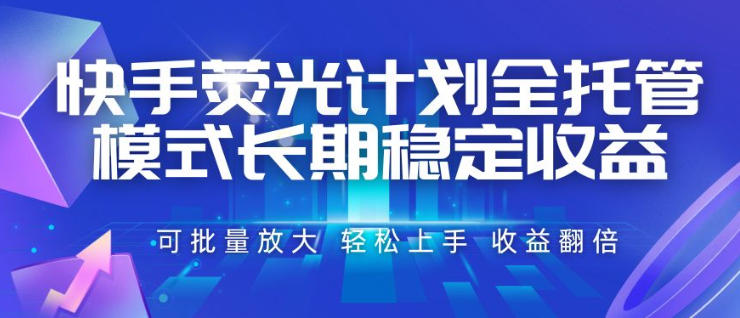 快手荧光计划全托管模式，长期稳定收益，一部手机可批量做，轻松上手，收益翻倍【揭秘】-青禾学社