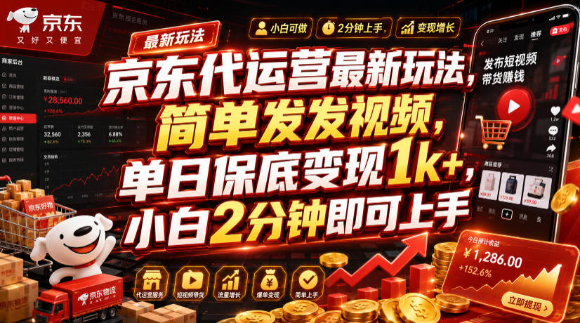 京东代运营最新玩法，简单发发视频，单日保底变现1k+，小白2分钟即可上手【揭秘】-青禾学社
