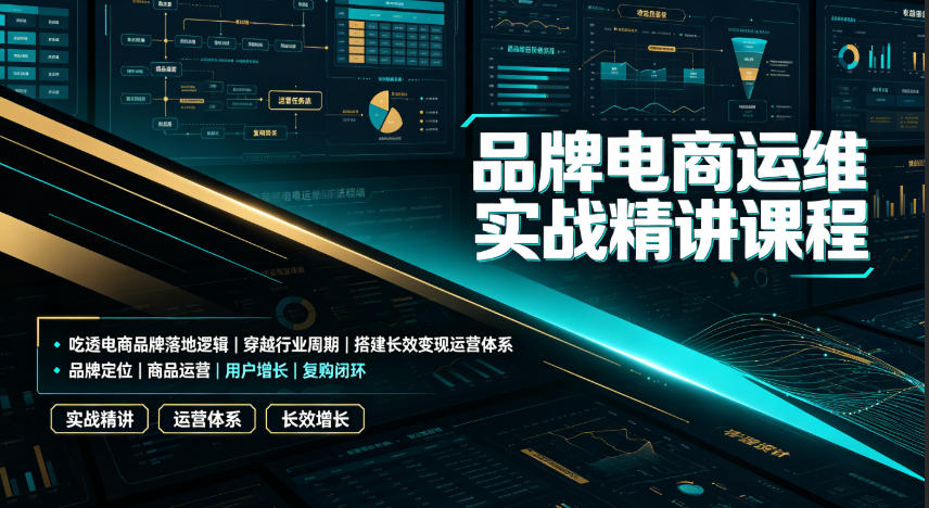 品牌电商运维实战精讲课程｜吃透电商品牌落地逻辑、穿越行业周期、搭建长效变现运营体系-青禾学社