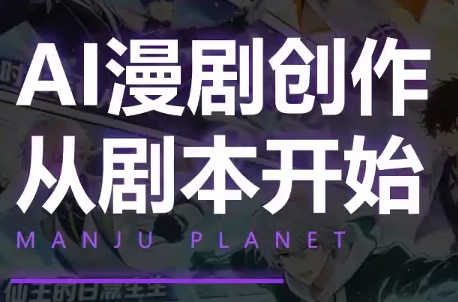 漫聚星球·AI漫剧全流程制作基础课程-青禾学社