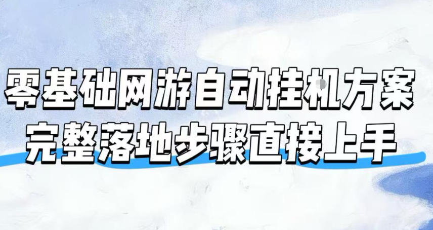 零基础网游自动挂G方案，完整落地步骤直接上手，不用长时间守电脑持续盈利【揭秘】-青禾学社