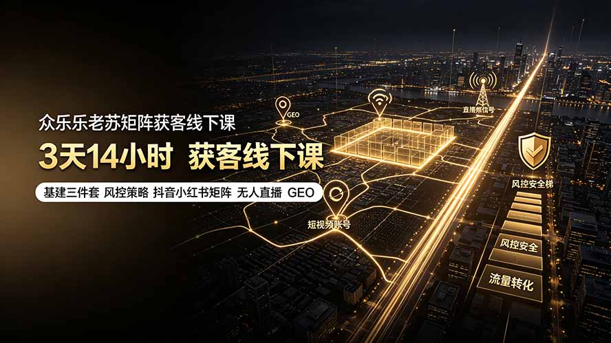众乐乐老苏矩阵获客线下课：3天14小时×基建三件套×风控策略×抖音小红书矩阵×无人直播×GEO-青禾学社