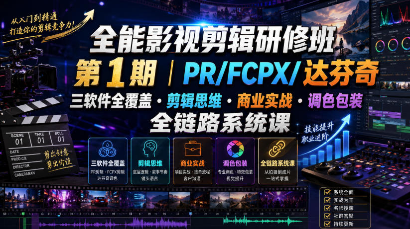 全能影视剪辑研修班第1期｜PR/FCPX/达芬奇三软件全覆盖・剪辑思维・商业实战・调色包装全链路系统课-青禾学社