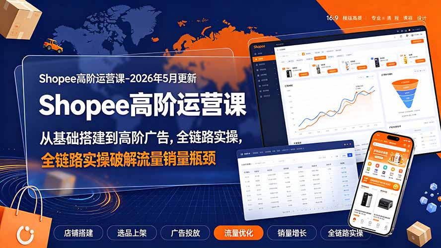 Shopee高阶运营课-2026年更新，从基础搭建到高阶广告，全链路实操破解流量销量瓶颈-青禾学社