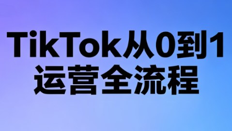 绿洲·TikTok从0到1运营全流程(更新7月)-青禾学社