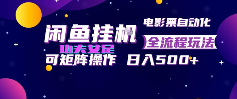 闲鱼挂G卖电影票自动全流程玩法，可矩阵操作，轻松日入500+【揭秘】-青禾学社