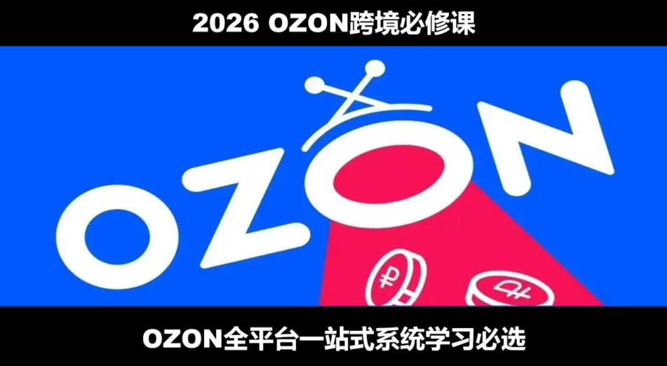 2026最新OZON全流程运营实操跨境电商平台教程，OZON全流程一站式系统学习必修课，从开店到跟卖到精铺-青禾学社