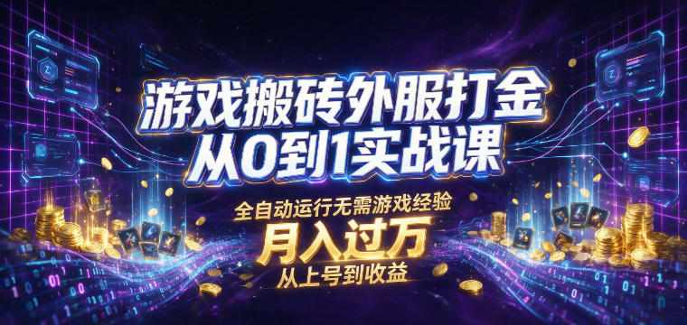 游戏搬砖外服打金从0到1实战课，从上号到收益，全自动运行无需游戏经验，月入过1W【揭秘】-青禾学社