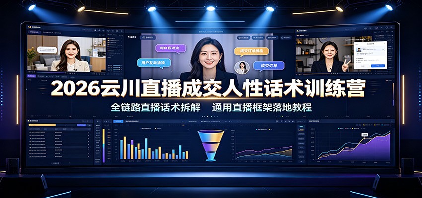 2026云川直播成交人性话术训练营:全链路直播话术拆解,通用直播框架落地教程-青禾学社