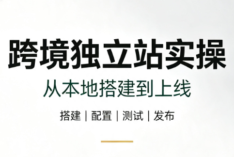 跨境独立站实操：从本地搭建到上线-青禾学社