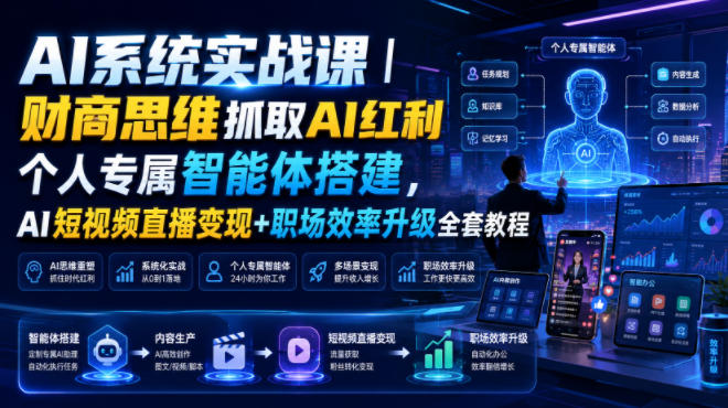 AI系统实战课｜财商思维抓取AI红利｜个人专属智能体搭建，AI短视频直播变现+职场效率升级全套教程-青禾学社