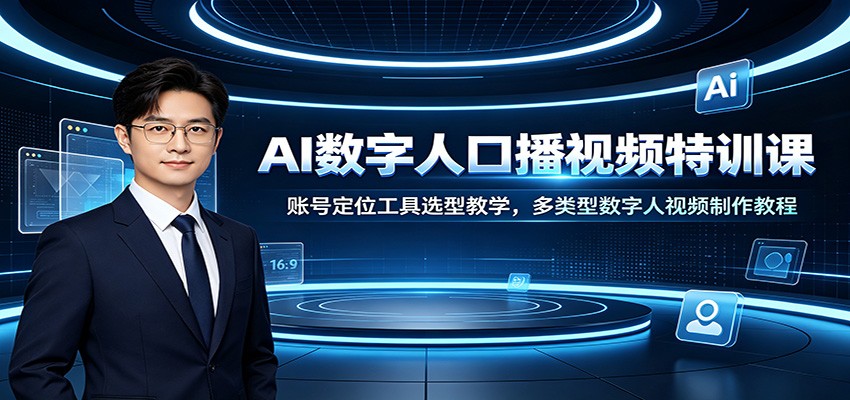 AI数字人口播视频特训课：账号定位工具选型教学，多类型数字人视频制作教程-青禾学社