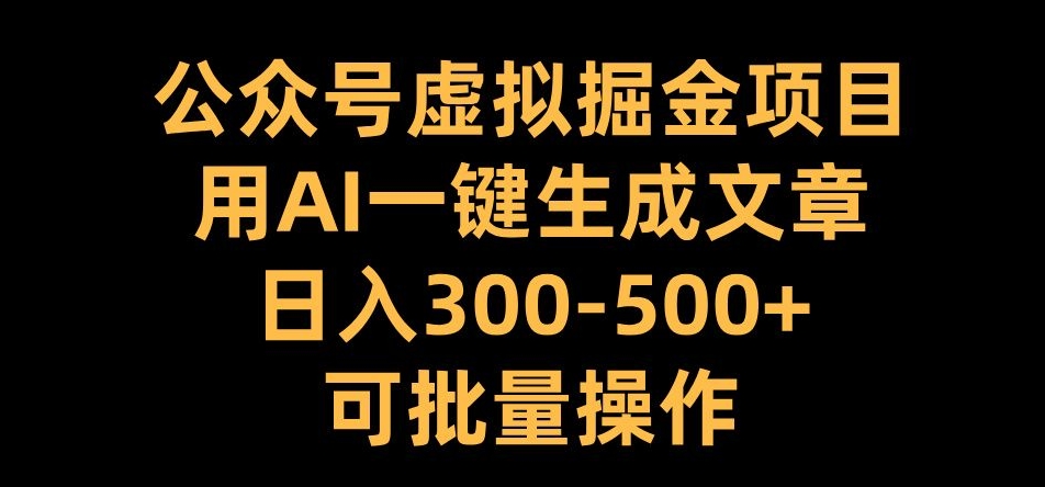 公众号虚拟掘金项目,用AI一键生成文章,日入300+可批量操作【揭秘】-青禾学社