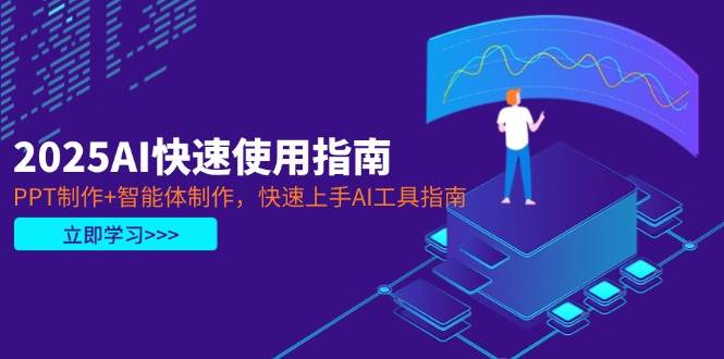 2025AI快速使用指南，PPT制作+智能体制作，快速上手AI工具指南-青禾学社