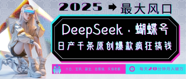 DeepSeek+蝴蝶号,2025年最大风口,日产千条原创爆款,轻松月入破W-青禾学社