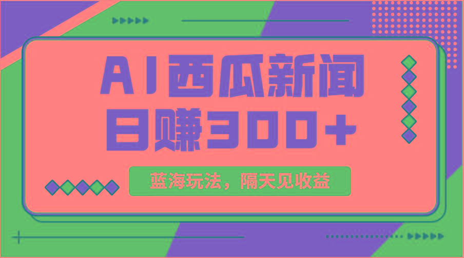 蓝海最新玩法西瓜视频原创搞笑新闻当天有收益单号日赚300+项目-青禾学社