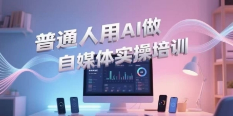 普通人用AI做自媒体实操培训,普通人一个人用ai做自媒体,视频制作、短视频引流、直播带货,轻松入门-青禾学社
