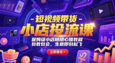 短视频带货-小店投流课,保姆级小店随心推教程,包教包会,生意即刻起飞-青禾学社