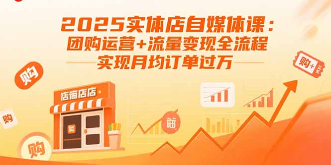 2025实体店自媒体课:团购运营+流量变现全流程,实现月均订单过万-青禾学社
