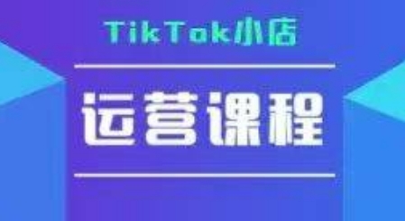 TikTok小店运营实操课，TK​小店运营实操+疑难答疑-青禾学社