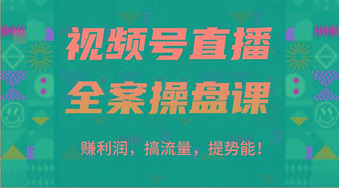视频号直播全案操盘课：赚利润，搞流量，提势能！(16节课)-青禾学社