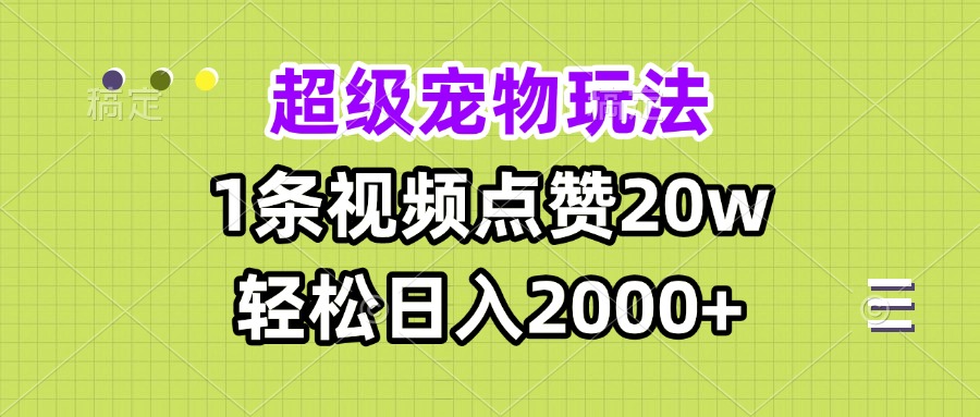 超级宠物视频玩法，1条视频点赞20w，轻松日入2000+-青禾学社