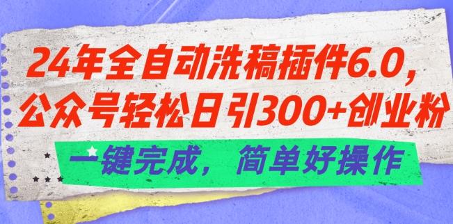 24年全自动洗稿插件6.0.公众号轻松日引300+创业粉，一键完成，简单好操作【揭秘】-青禾学社