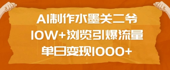 AI制作水墨关二爷,10W+浏览引爆流量,单日变现1k-青禾学社