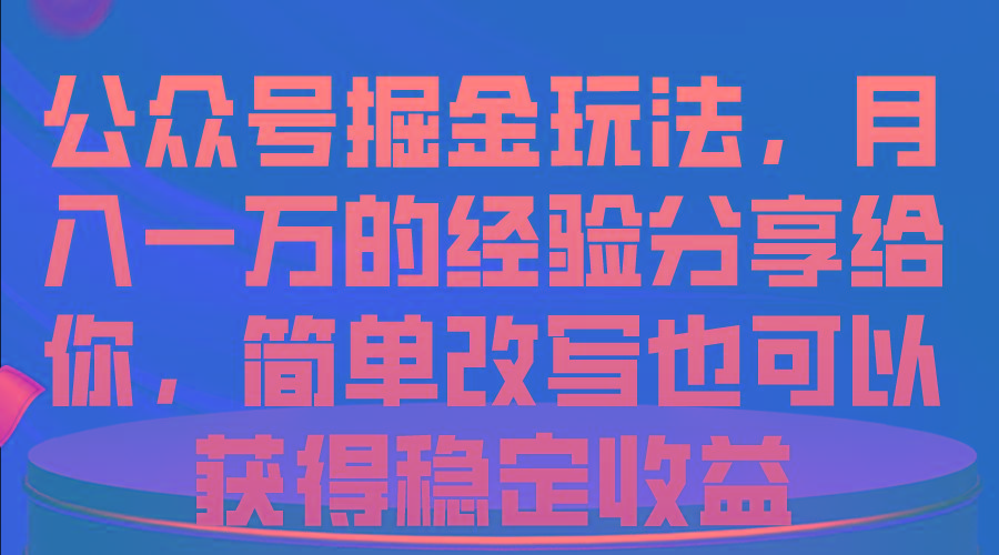 公众号掘金玩法，月入一万的经验分享给你，简单改写也可以获得稳定收益-青禾学社