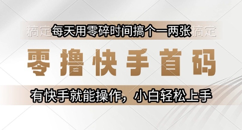 零撸快手首码,每天用零碎时间搞个一两张,有快手就能操作小白轻松上手【揭秘】-青禾学社