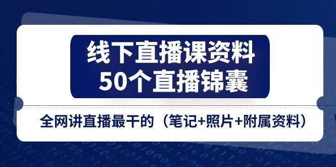 线下直播课资料、50个-直播锦囊,全网讲直播最干的(笔记+照片+附属资料-青禾学社