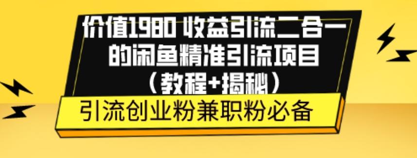 价值1980收益引流二合一的闲鱼精准引流项目(教程+揭秘)-青禾学社