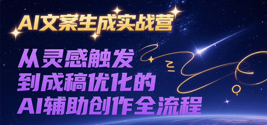 AI文案生成实战营，从灵感触发到成稿优化的AI辅助创作全流程-青禾学社