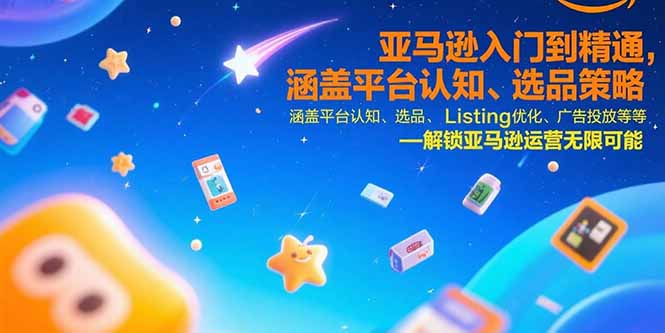 亚马逊入门到精通，涵盖平台认知、选品策略、Listing优化、广告投放/等等-青禾学社