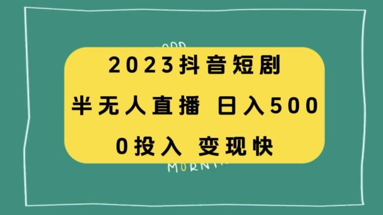 2023抖音短剧半无人直播,日入500+,附短剧素材和直播教程-青禾学社