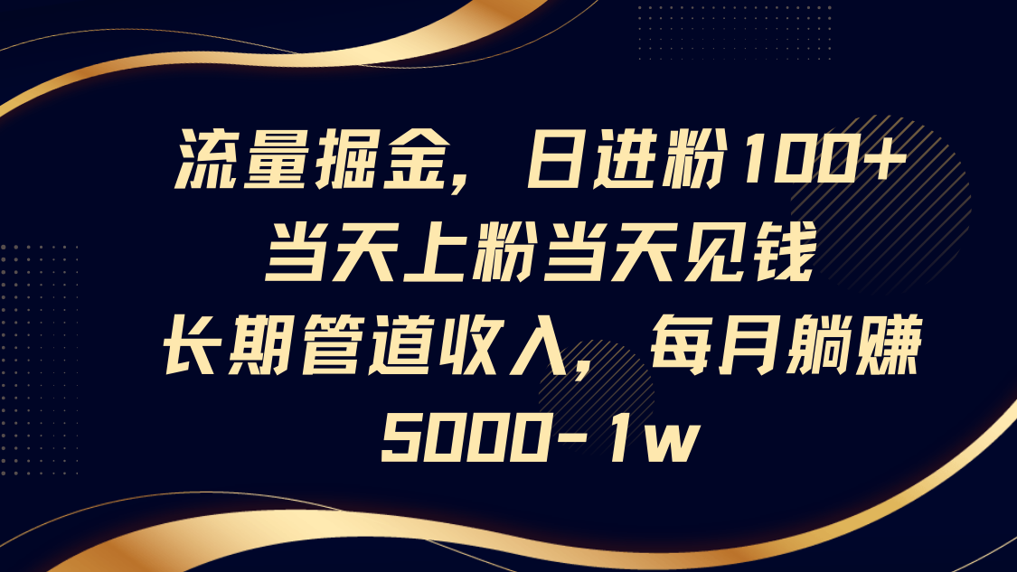 流量掘金,日进粉100+,当天上粉当天见钱,长期管道收入,每月躺赚5000-1w-青禾学社