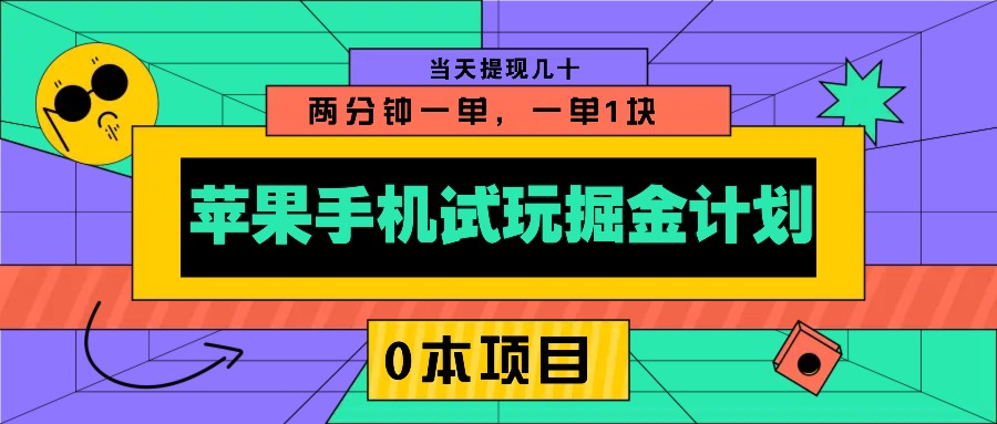 苹果手机试玩掘金计划,0本项目两分钟一单,一单1块 当天提现几十-青禾学社