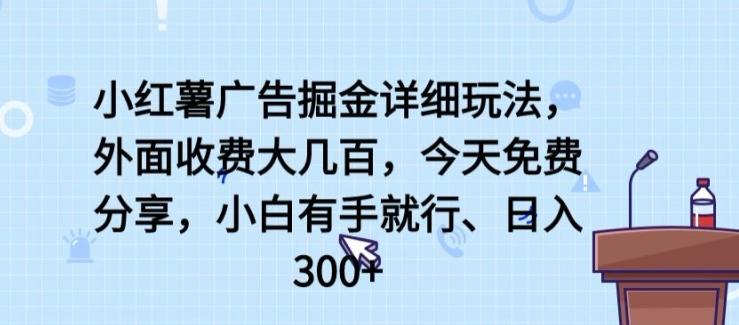 小红薯广告掘金详细玩法，外面收费大几百，小白有手就行，日入300+【揭秘】-青禾学社