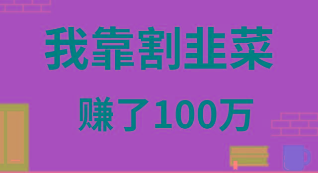 我靠割韭菜赚了 100 万-青禾学社