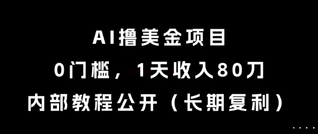 AI撸美金项目，0门槛，1天收入80刀，内部教程公开(长期复利)【揭秘】-青禾学社