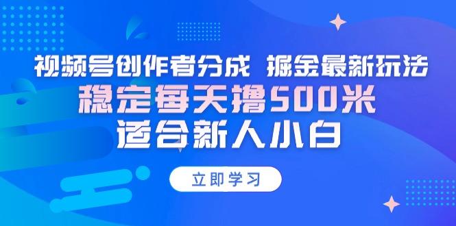 【蓝海项目】视频号创作者分成 掘金最新玩法 稳定每天撸500米 适合新人小白-青禾学社