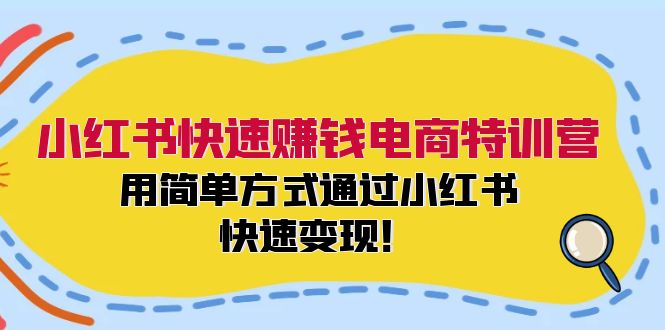 小红书快速赚钱电商特训营:用简单方式通过小红书快速变现!-青禾学社