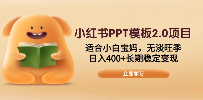 小红书PPT模板2.0项目,适合小白宝妈,无淡旺季,日入400+长期稳定变现-青禾学社